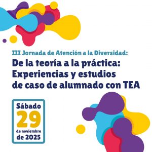 III Jornada de Atención a la Diversidad: De la teoría a la práctica: Experiencias y estudios  de caso de alumnado con TEA. Plazas agotadas